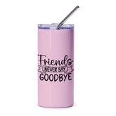 Friends Never Say Goodbye Tumbler, Friendship Gift Idea, Best Friend Present, Sentimental Drinkware, Special Friend, Keepsake, Gift for Her - Tawshia